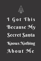 I Got This Because My Secret Santa Knows Nothing About Me: Secret Santa Gift Idea For Men, Women, Office, Friends, Coworkers, Blank Lined Journal, Good and Useful for Daily Note 1675054290 Book Cover