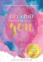 Get a PhD in YOU: A Course In Miraculous Self-Discovery 1087848091 Book Cover