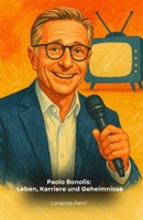 Paolo Bonolis: Leben, Karriere und Geheimnisse: Die endgültige Hommage an den König der italienischen Fernsehunterhaltung (German Edition) B0G7J6C28G Book Cover