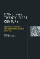 Dying in the Twenty-First Century: Toward a New Ethical Framework for the Art of Dying Well 0262534592 Book Cover