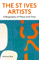 The St Ives Artists: New Edition: A Biography of Place and Time 1848226551 Book Cover
