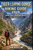 TIGER LEAPING GORGE HIKING GUIDE 2026: SCENIC TRAILS, ADVENTURE ROUTES & LOCAL INSIGHTS IN CHINA (SUMMITS & TRAILS: GLOBAL HIKING GUIDES) B0GHXW31JS Book Cover