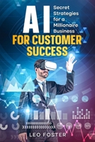 AI for Customer Success: Secret Strategies for a Millionaire Business B0CWF3FHDR Book Cover