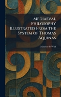 Mediaeval Philosophy Illustrated From the System of Thomas Aquinas 1025832906 Book Cover
