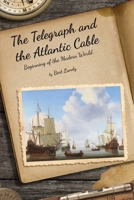 The Telegraph and the Atlantic Cable: Beginning of the Modern World 1956780149 Book Cover