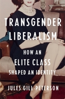 Transgender Liberalism : How an Elite Class Shaped an Identity 0674298969 Book Cover