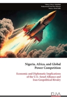 Nigeria, Africa, and Global Power Competition: Economic and Diplomatic Implications of the U.S.–Israel Alliance and Iran Geopolitical Rivalry 9999346057 Book Cover