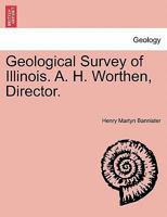 Geological Survey of Illinois. A. H. Worthen, Director. 124091184X Book Cover