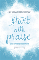 Start with Praise: Living Empowered Through Prayer 0736971696 Book Cover