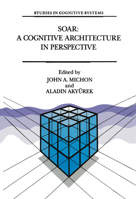 Soar: A Cognitive Architecture in Perspective: A Tribute to Allen Newell (Studies in Cognitive Systems) 0792316606 Book Cover