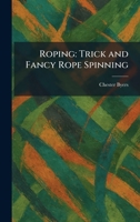 Roping: Trick and Fancy Rope Spinning 1025962966 Book Cover