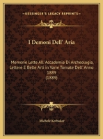 I Demoni Dell' Aria: Memorie Lette All' Accademia Di Archeologia, Lettere E Belle Arti in Varie Tornate Dell' Anno 1889 (1889) 1161198814 Book Cover