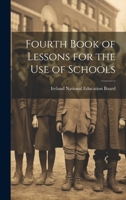 Fourth Book of Lessons for the Use of Schools 1021984957 Book Cover