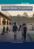 Horse Riding to Succeed: The Complete Equestrian Guide for Juniors, Parents and Coaches B0HFRT5H8H Book Cover