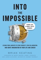 Into the Impossible: Think Like a Nobel Prize Winner: Lessons from Laureates to Stoke Curiosity, Spur Collaboration, and Ignite Imagination in Your Life and Career 1544523483 Book Cover