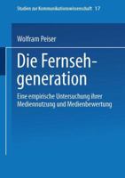 Die Fernsehgeneration: Eine empirische Untersuchung ihrer Mediennutzung und Medienbewertung (Studien zur Kommunikationswissenschaft) 3531128302 Book Cover