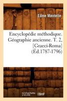 Encyclopa(c)Die Ma(c)Thodique. Ga(c)Ographie Ancienne. T. 2, [Graeci-Roma] (A0/00d.1787-1796) 2012542239 Book Cover