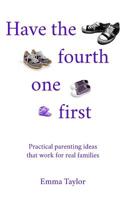 Have the fourth one first: Practical parenting ideas that work for real families 1793361991 Book Cover