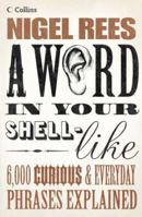 A Word in Your Shell-Like: 6,000 Curious & Everyday Phrases Explained 0007220871 Book Cover