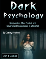 Dark Psychology: Manipulation, Mind Control, and Government Conspiracies in a Nutshell B084QL44V7 Book Cover