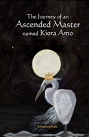 The Journey of an Ascended Master named Kiora Amo: ~from birth to ascension~ 949253102X Book Cover