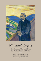 Nietzsche's Legacy: Ecce Homo and the Antichrist, Two Books on Nature and Politics 022675197X Book Cover