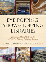 Eye-Popping, Show-Stopping Libraries: Trends and Insights from the AIA/ALA Library Building Awards 1538128381 Book Cover