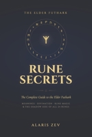 Rune Secrets - The Complete Guide to the Elder Futhark: Meanings, Divination, Rune Magic, and the Shadow Side of All 24 Runes B0H869HBXM Book Cover