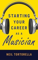 Starting Your Career as a Musician 1581159285 Book Cover