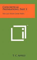 Catechetical Preparations, Part 3: The Last Four Chief Parts 1258142368 Book Cover