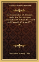 The Assassination of Abraham Lincoln and the Attempted Assassination of William H. Seward and Frederick W. Seward V2 (1867) 1164135848 Book Cover