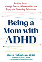 Being a Mom with ADHD: Reduce Stress, Manage Sensory Overwhelm, and Enjoy the Parenting Adventure 1648486657 Book Cover