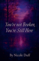 You're Not Broken, You're Still Here. B0FHP5GDBC Book Cover