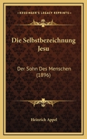 Die Selbstbezeichnung Jesu: Der Sohn Des Menschen (1896) 1120441943 Book Cover