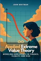 Applied Extreme Value Theory: Modeling Rare Events in Finance, Climate, and Risk B0FS1VMCYC Book Cover