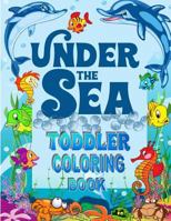 Under the Sea Toddler Coloring Book: Ocean Coloring Book for Toddlers & Preschoolers with Cute Sea Creatures 1545434115 Book Cover