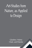 Art-Studies from Nature, as Applied to Design; For the use of architects, designers, and manufacturers 9355891377 Book Cover
