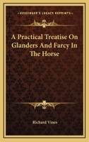 A Practical Treatise On Glanders And Farcy In The Horse 1163097713 Book Cover