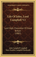 Life Of John, Lord Campbell V2: Lord High Chancellor Of Great Britain 1166618269 Book Cover