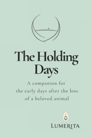 The Holding Days: a companion for the early days after the loss of a beloved animal B0GR64F58Q Book Cover