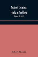 Ancient criminal trials in Scotland; (Volume III) Part II. 935417180X Book Cover