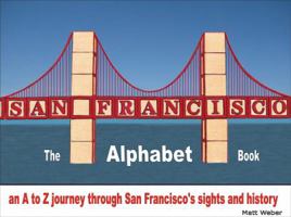 San Francisco: The Alphabet Book: An A to Z Journey Through San Francisco's Sights and History 0984193103 Book Cover