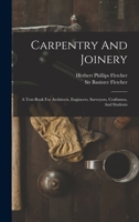 Carpentry And Joinery: A Text-book For Architects, Engineers, Surveyors, Craftsmen, And Students 1022436635 Book Cover