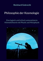 Philosophie der Kosmologie: Eine logisch und kritisch axiomatisierte Himmelstheorie mit Physik und Metaphysik 3758388007 Book Cover