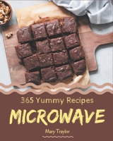 365 Yummy Microwave Recipes: Unlocking Appetizing Recipes in The Best Yummy Microwave Cookbook! B08PJWKSFJ Book Cover