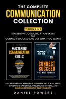 The Complete Communication Collection 2 Books In 1 Mastering Communication Skills Plus Connect Succeed And Get What You Want!: A Comprehensive Approach To Enhancing Social Skills, Boosting Confidence B0F2ZX2R2S Book Cover