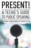Present! A Techie's Guide to Public Speaking 1535403756 Book Cover