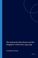 The Indonesian Revolution and the Singapore Connection: 1945-1949 9067182060 Book Cover
