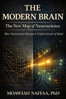 The Modern Brain: The New Map of Neuroscience How Neuroscience Became a Unified Science of Mind B0GKPGDLKV Book Cover