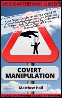 Covert Manipulation: Your Great Guide For The World of Covert Manipulation And The Different Strategies And Techniques To Understand How To Defend Yourself From Manipulation 1914232240 Book Cover